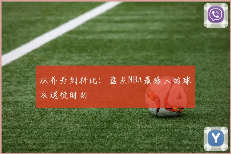 从乔丹到科比:盘点NBA最感人的球衣退役时刻